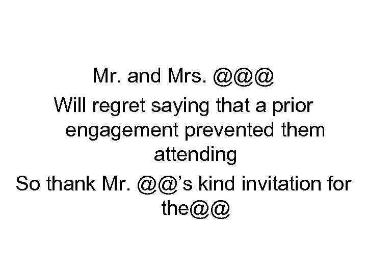 Decline an Invitations Mr. and Mrs. @@@ Will regret saying that a prior engagement