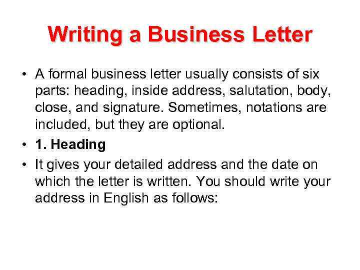 Writing a Business Letter • A formal business letter usually consists of six parts: