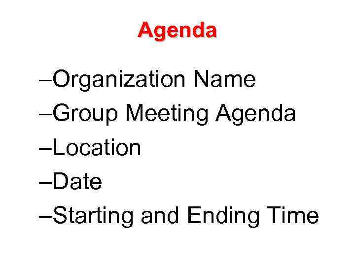 Agenda –Organization Name –Group Meeting Agenda –Location –Date –Starting and Ending Time 