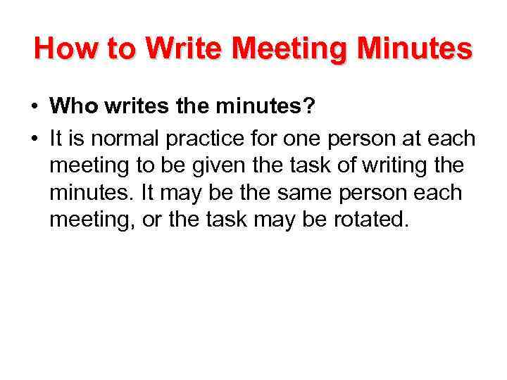 How to Write Meeting Minutes • Who writes the minutes? • It is normal