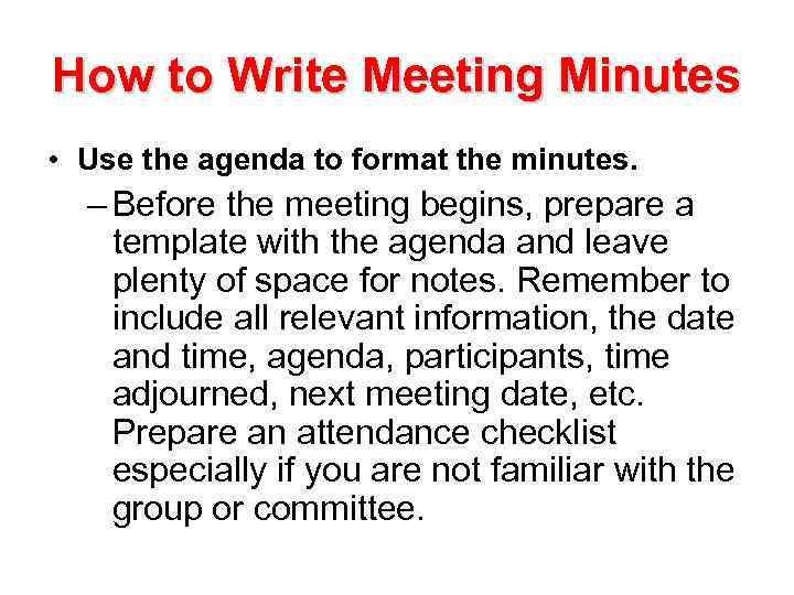 How to Write Meeting Minutes • Use the agenda to format the minutes. –