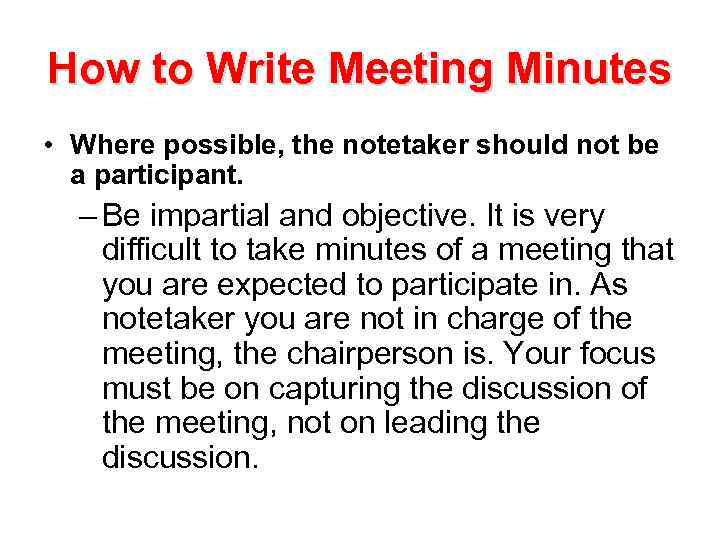 How to Write Meeting Minutes • Where possible, the notetaker should not be a