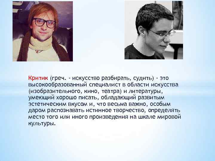 Критик (греч. - искусство разбирать, судить) - это высокообразованный специалист в области искусства (изобразительного,
