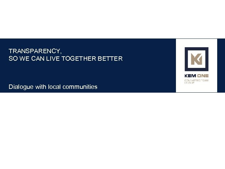 TRANSPARENCY, SO WE CAN LIVE TOGETHER BETTER Dialogue with local communities 