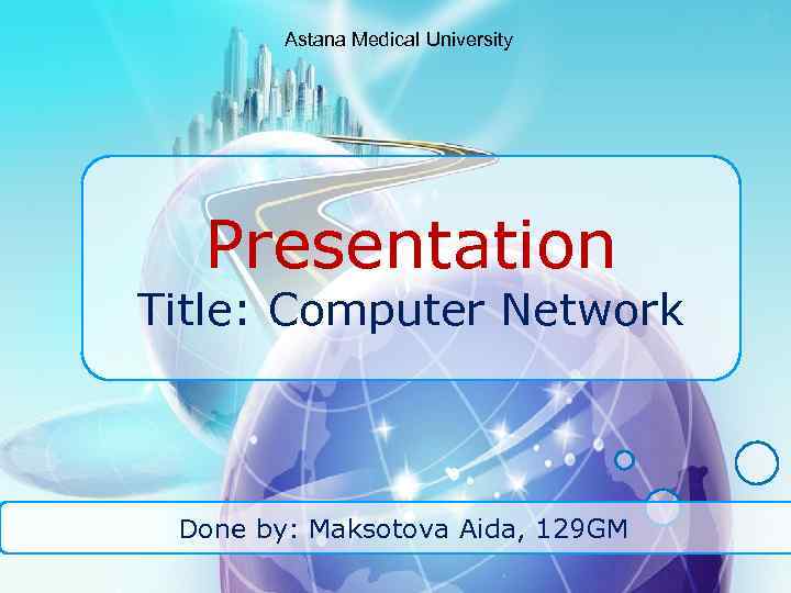 Astana Medical University Presentation Title: Computer Network Done by: Maksotova Aida, 129 GM 