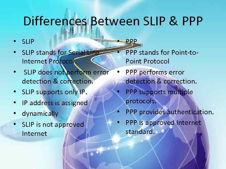 Differences Between SLIP & PPP • SLIP stands for Serial Line Internet Protocol. •