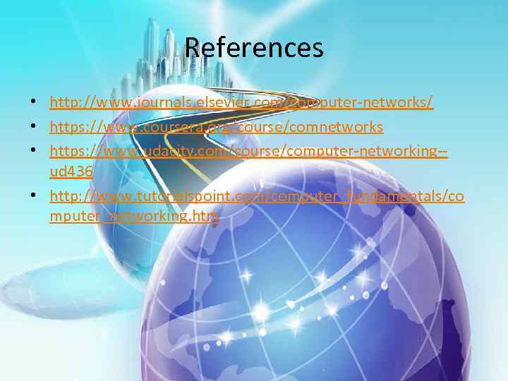 References • http: //www. journals. elsevier. com/computer-networks/ • https: //www. coursera. org/course/comnetworks • https: