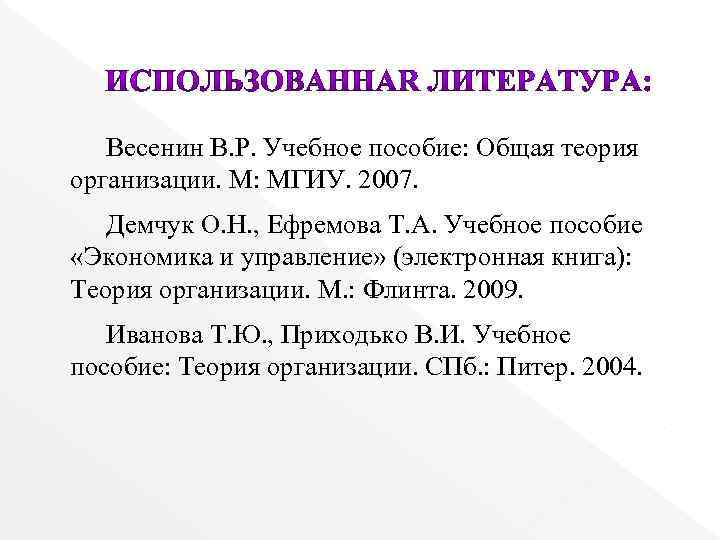 Весенин В. Р. Учебное пособие: Общая теория организации. М: МГИУ. 2007. Демчук О. Н.