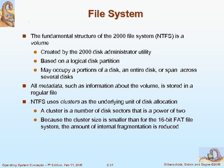 File System n The fundamental structure of the 2000 file system (NTFS) is a