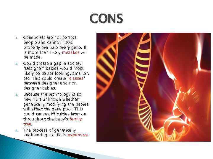 CONS 1. 2. 3. 4. Geneticists are not perfect people and cannot 100% properly