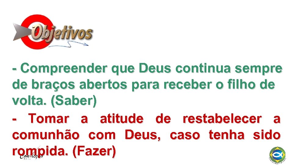 - Compreender que Deus continua sempre de braços abertos para receber o filho de