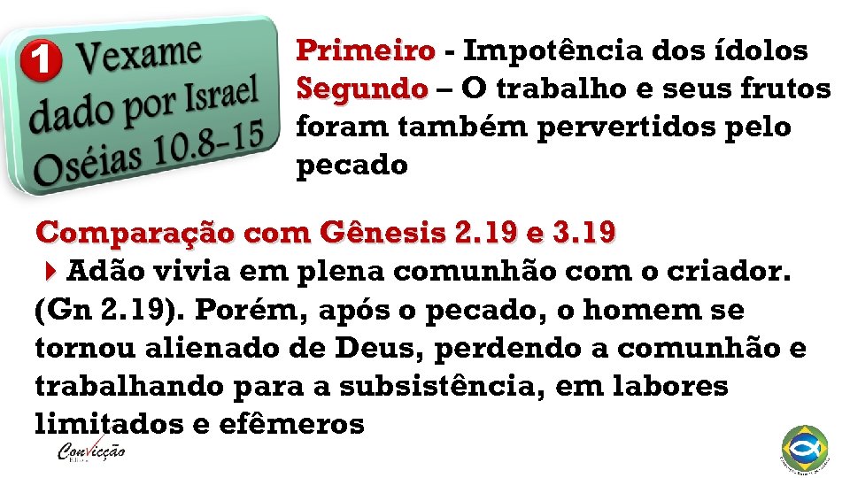 1 Primeiro - Impotência dos ídolos Segundo – O trabalho e seus frutos foram