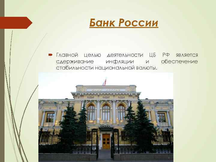 Банк России Главной целью деятельности ЦБ РФ является сдерживание инфляции и обеспечение стабильности национальной