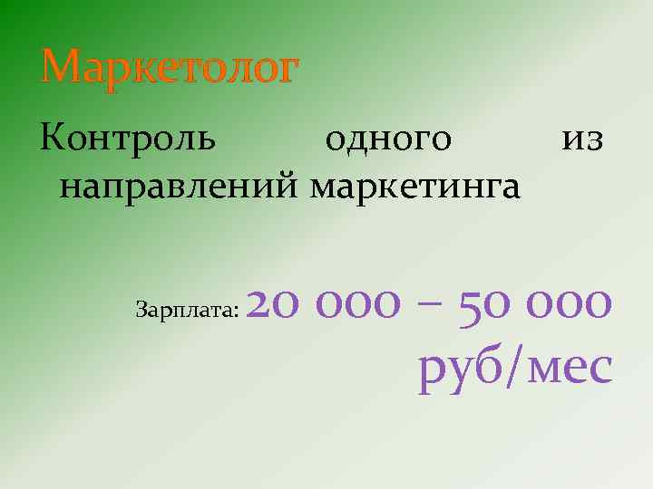 Маркетолог Контроль одного из направлений маркетинга Зарплата: 20 000 – 50 000 руб/мес 