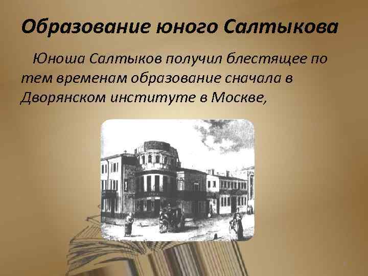 Образование юного Салтыкова Юноша Салтыков получил блестящее по тем временам образование сначала в Дворянском