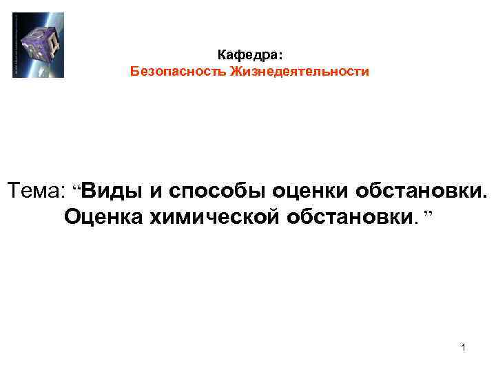 Кафедра: Безопасность Жизнедеятельности Тема: “Виды и способы оценки обстановки. Оценка химической обстановки. ” 1