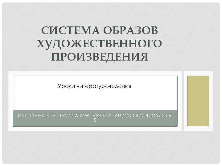 СИСТЕМА ОБРАЗОВ ХУДОЖЕСТВЕННОГО ПРОИЗВЕДЕНИЯ Уроки литературоведения ИСТОЧНИК: HTTP: //WWW. PROZA. RU/2013/04/05/216 5 