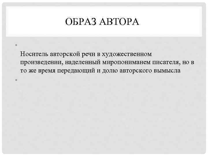 ОБРАЗ АВТОРА • Носитель авторской речи в художественном произведении, наделенный миропониманем писателя, но в