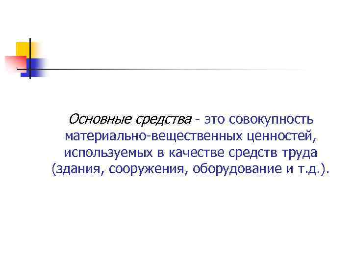 Основные средства это совокупность материально вещественных ценностей, используемых в качестве средств труда (здания, сооружения,