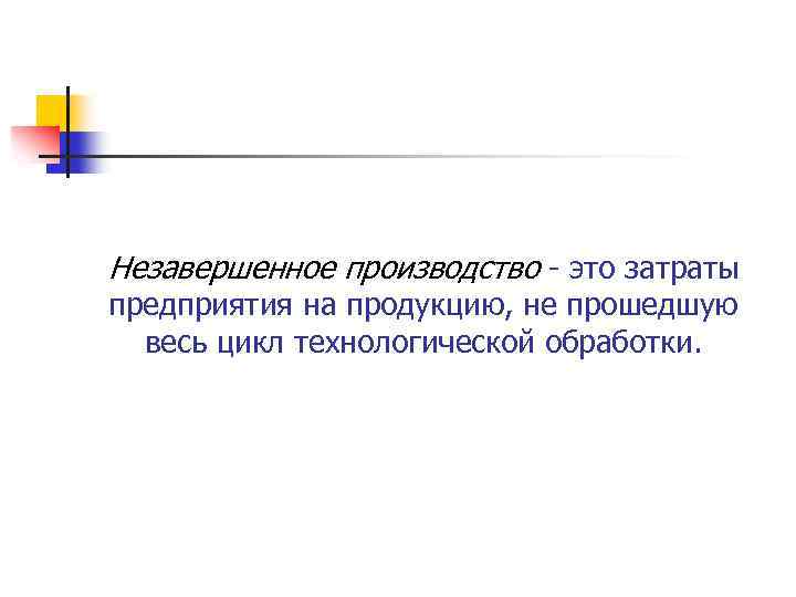 Незавершенное производство это затраты предприятия на продукцию, не прошедшую весь цикл технологической обработки. 