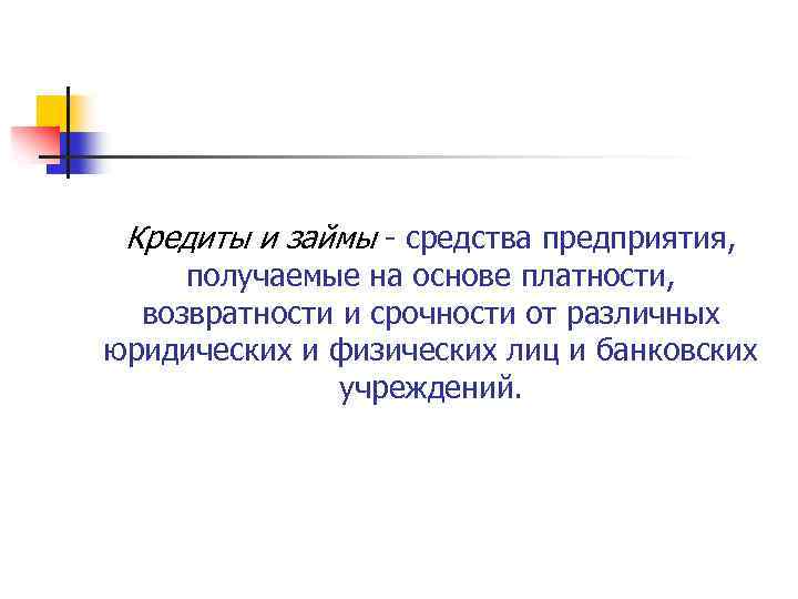 Кредиты и займы средства предприятия, получаемые на основе платности, возвратности и срочности от различных