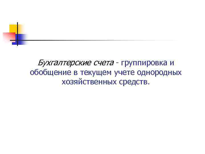 Бухгалтерские счета группировка и обобщение в текущем учете однородных хозяйственных средств. 