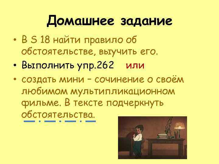 Домашнее задание • В S 18 найти правило об обстоятельстве, выучить его. • Выполнить