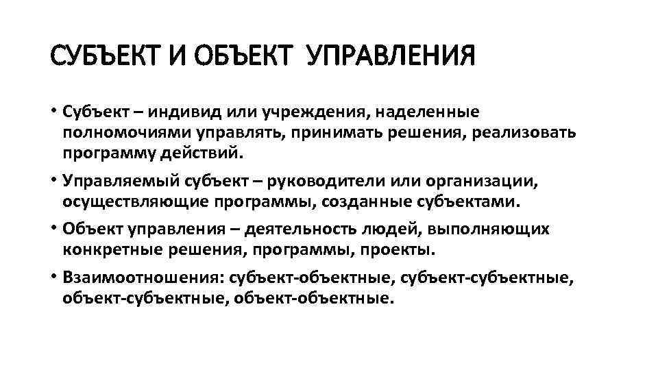 СУБЪЕКТ И ОБЪЕКТ УПРАВЛЕНИЯ • Субъект – индивид или учреждения, наделенные полномочиями управлять, принимать