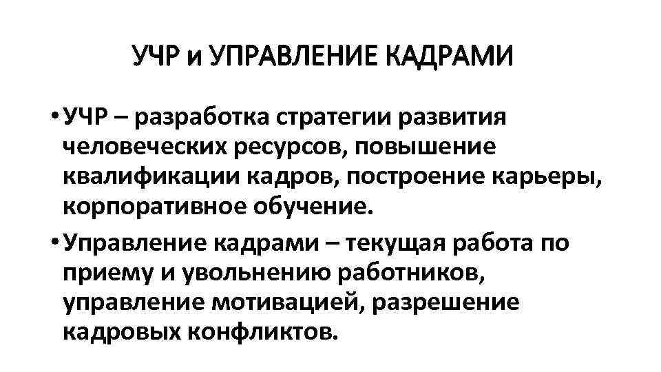 УЧР и УПРАВЛЕНИЕ КАДРАМИ • УЧР – разработка стратегии развития человеческих ресурсов, повышение квалификации