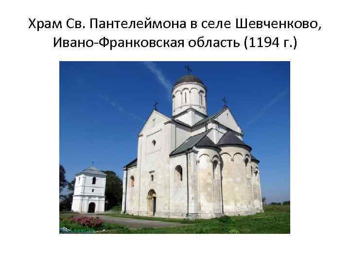 Храм Св. Пантелеймона в селе Шевченково, Ивано-Франковская область (1194 г. ) 