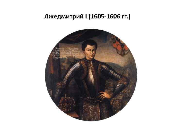 Лжедмитрий I (1605 -1606 гг. ) 