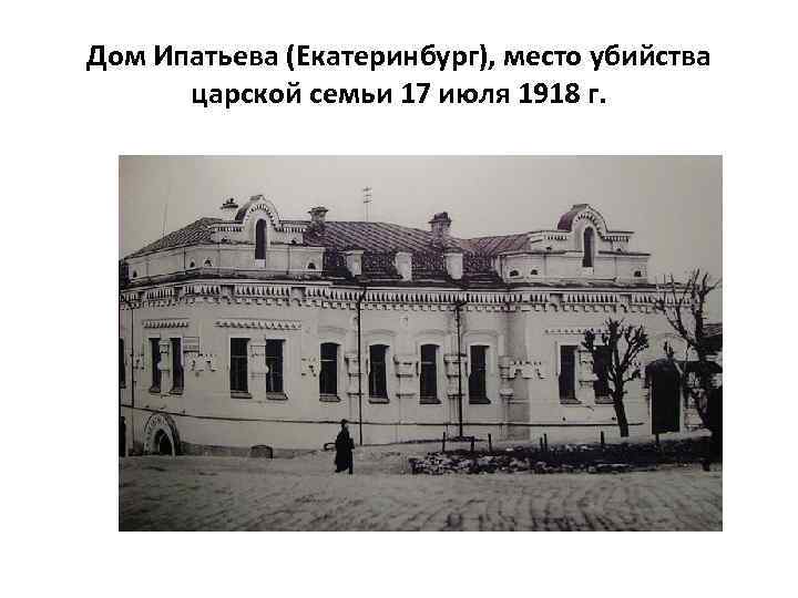 Дом Ипатьева (Екатеринбург), место убийства царской семьи 17 июля 1918 г. 