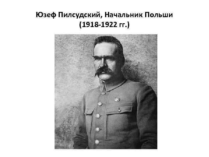 Юзеф Пилсудский, Начальник Польши (1918 -1922 гг. ) 