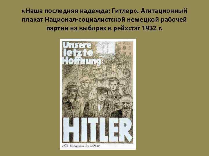  «Наша последняя надежда: Гитлер» . Агитационный плакат Национал-социалистской немецкой рабочей партии на выборах