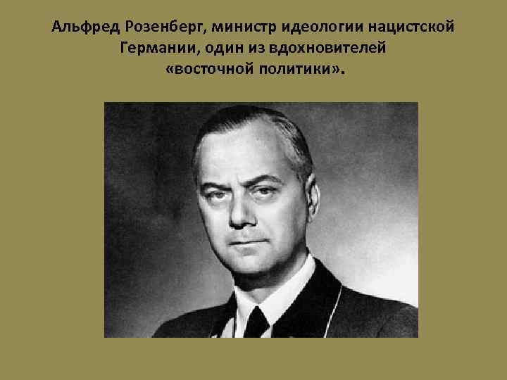 Альфред Розенберг, министр идеологии нацистской Германии, один из вдохновителей «восточной политики» . 