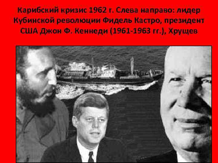 Карибский кризис 1962 г. Слева направо: лидер Кубинской революции Фидель Кастро, президент США Джон