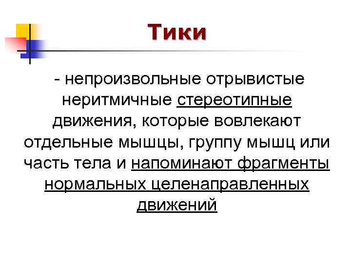 Тики - непроизвольные отрывистые неритмичные стереотипные движения, которые вовлекают отдельные мышцы, группу мышц или