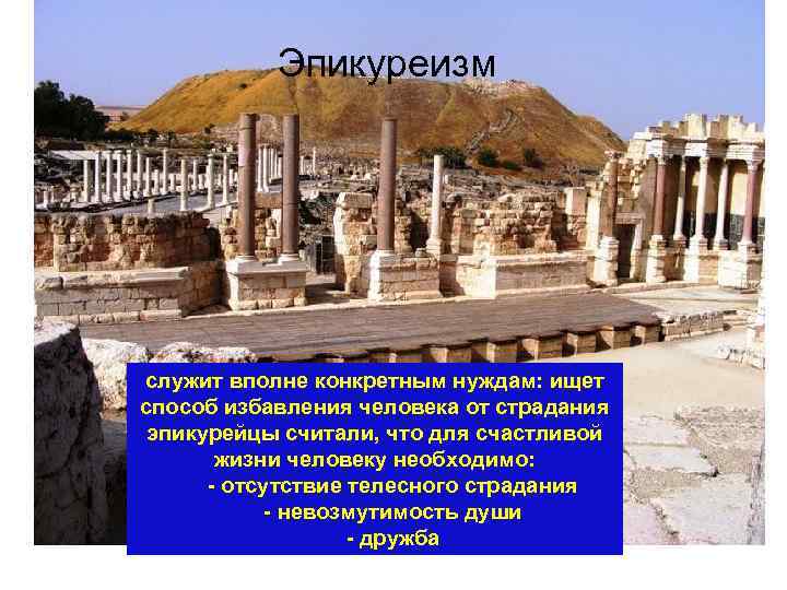Эпикуреизм служит вполне конкретным нуждам: ищет способ избавления человека от страдания эпикурейцы считали, что