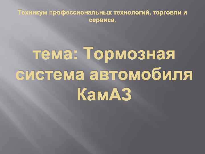 Техникум профессиональных технологий, торговли и сервиса. тема: Тормозная система автомобиля Кам. АЗ 