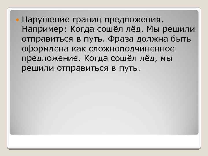  Нарушение границ предложения. Например: Когда сошёл лёд. Мы решили отправиться в путь. Фраза