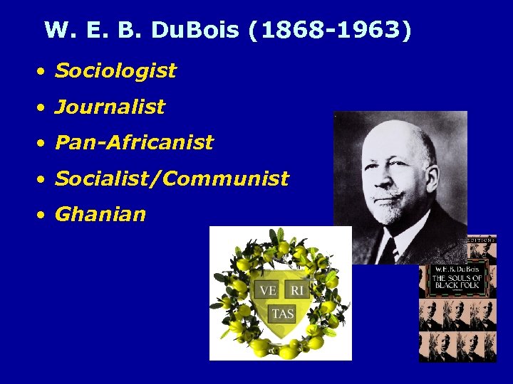 W. E. B. Du. Bois (1868 -1963) • Sociologist • Journalist • Pan-Africanist •
