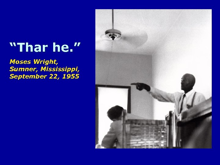 “Thar he. ” Moses Wright, Sumner, Mississippi, September 22, 1955 