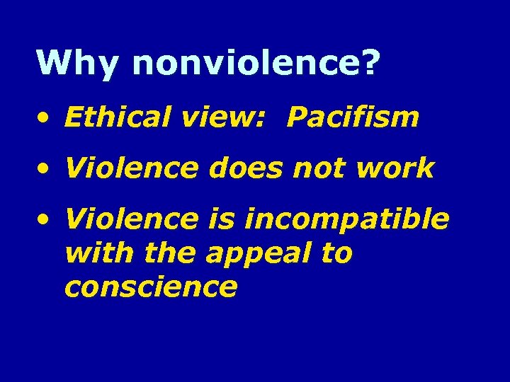 Why nonviolence? • Ethical view: Pacifism • Violence does not work • Violence is