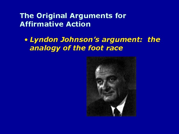 The Original Arguments for Affirmative Action • Lyndon Johnson’s argument: the analogy of the