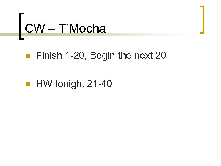 CW – T’Mocha n Finish 1 -20, Begin the next 20 n HW tonight