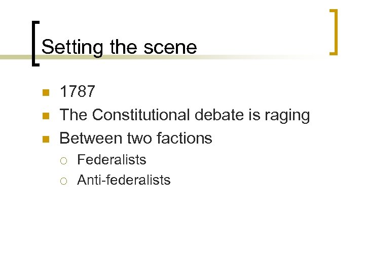 Setting the scene n n n 1787 The Constitutional debate is raging Between two