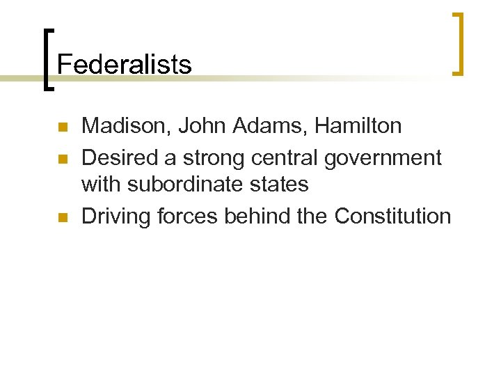 Federalists n n n Madison, John Adams, Hamilton Desired a strong central government with