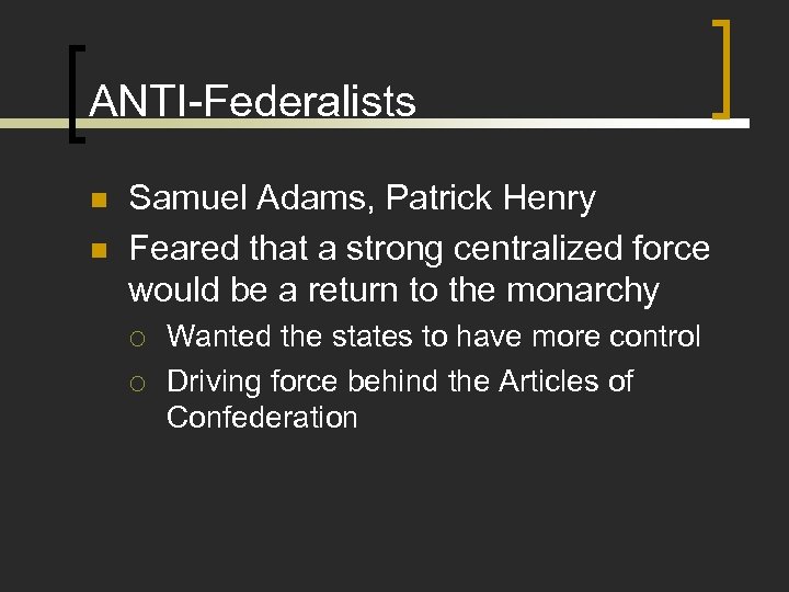 ANTI-Federalists n n Samuel Adams, Patrick Henry Feared that a strong centralized force would