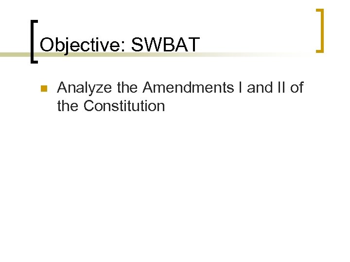Objective: SWBAT n Analyze the Amendments I and II of the Constitution 