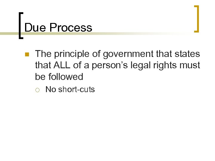 Due Process n The principle of government that states that ALL of a person’s